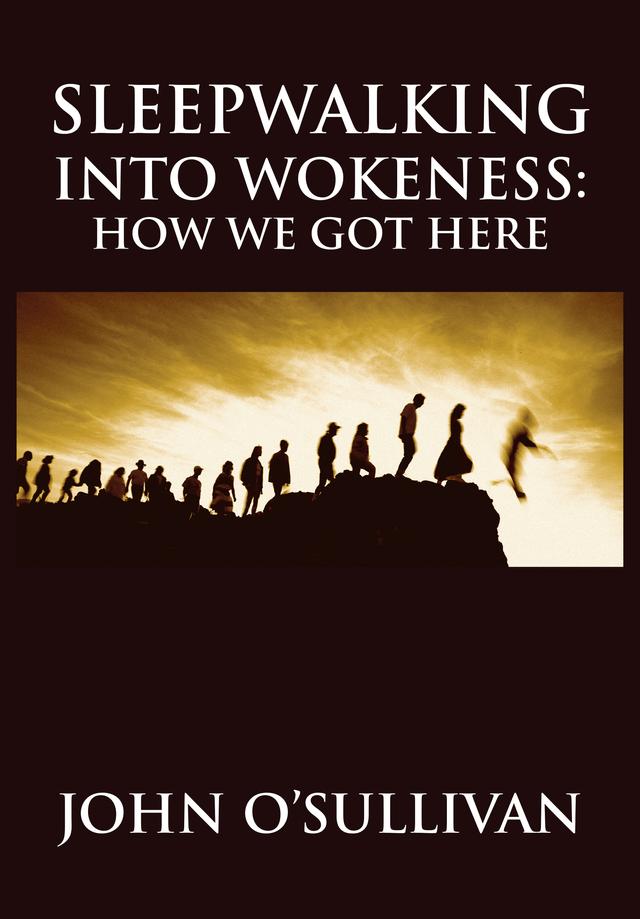 Sleepwalking Into Wokeness by John O’Sullivan
