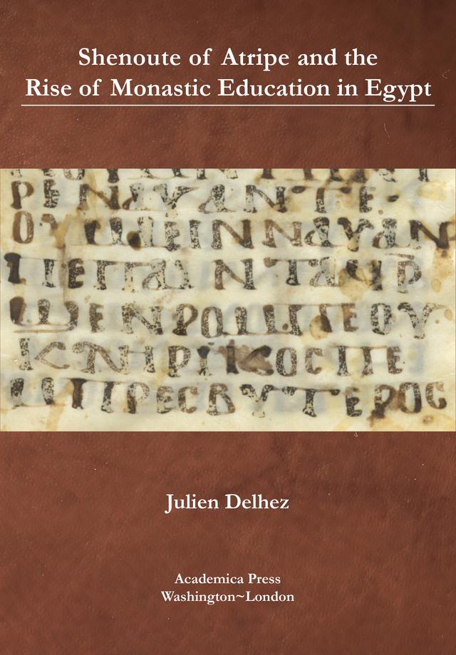 Shenoute of Atripe and the Rise of Monastic Education in Egypt by Julien Delhez