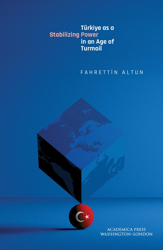 Türkiye as a Stabilizing Power in an Age of Turmoil by Fahrettin Altun