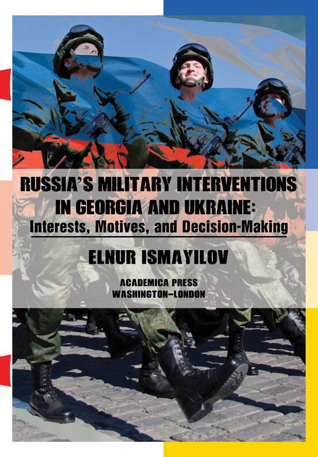 Russia’s Military Interventions  in Georgia and Ukraine by Elnur Ismayilov