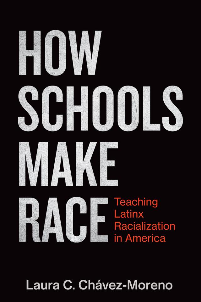 How Schools Make Race by Laura C. Chávez-Moreno
