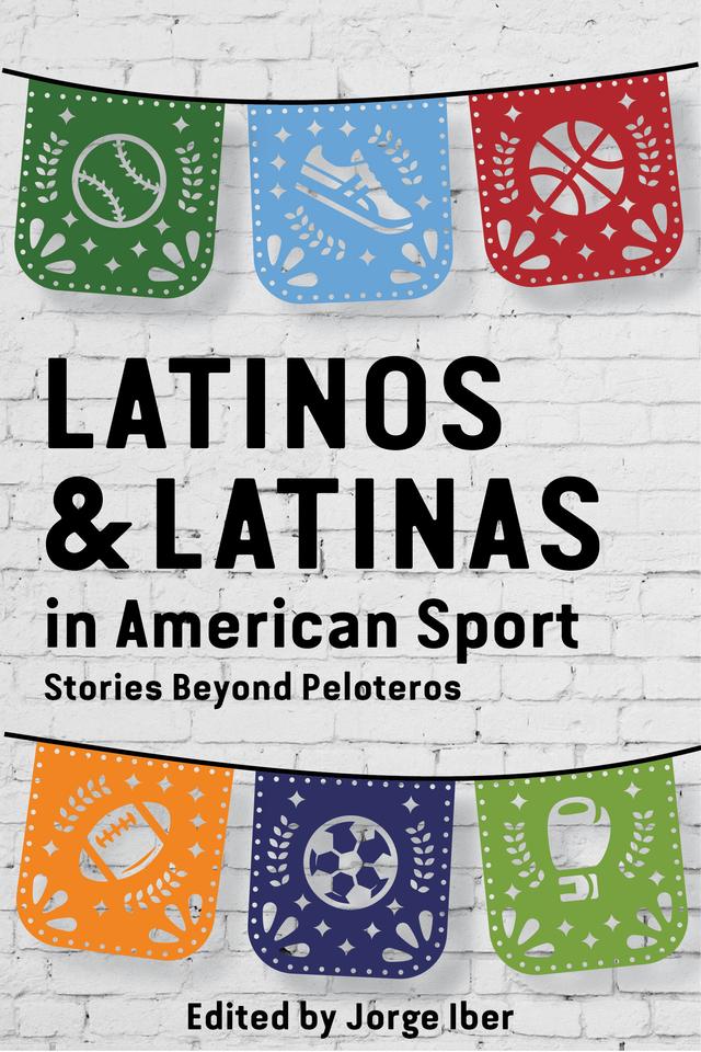 Latinos and Latinas in American Sport by Jorge Iber