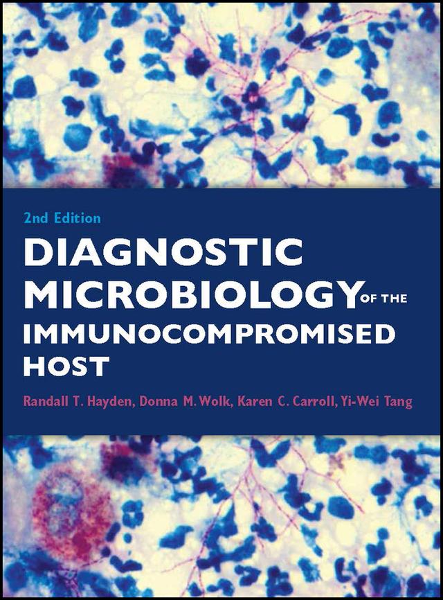 Diagnostic Microbiology of the Immunocompromised Host by Donna M. Wolk, Karen C. Carroll, Randall T. Hayden, Yi-Wei Tang
