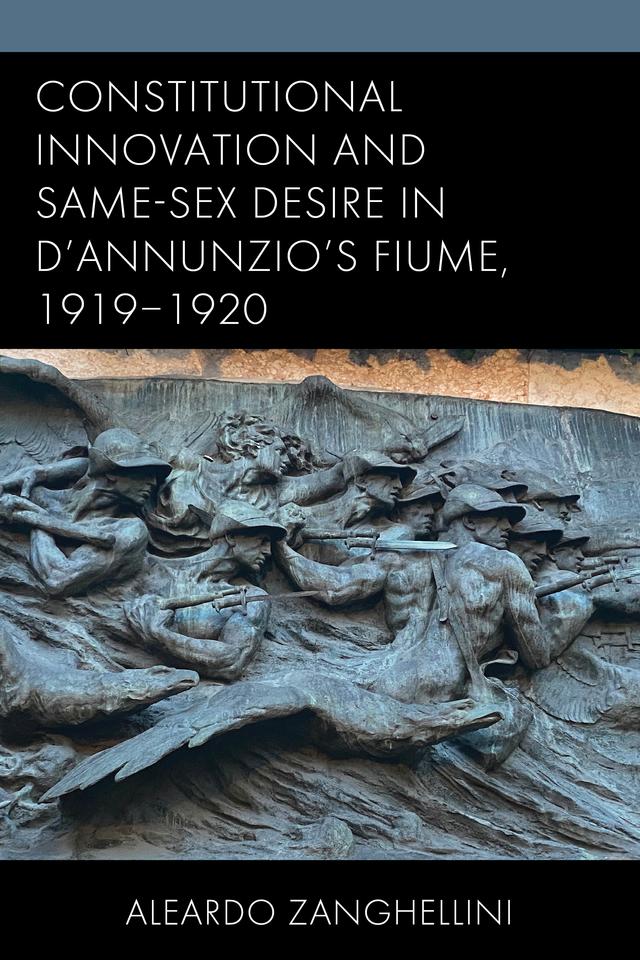 Constitutional Innovation and Same-Sex Desire in D'Annunzio's Fiume, 1919–1920 by 