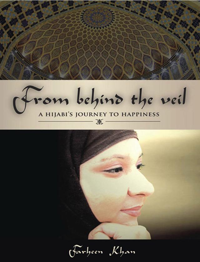 From Behind the Veil: A Hijabi's Journey to Happiness by Farheen Khan