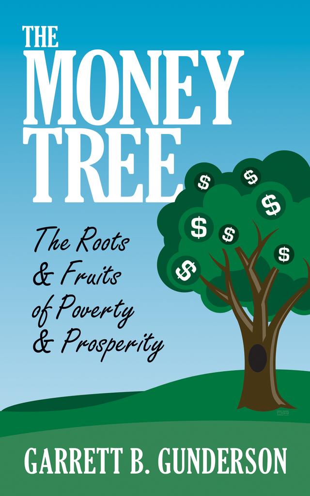 The Money Tree: The Roots & Fruits of Poverty & Prosperity by Garrett B. Gunderson