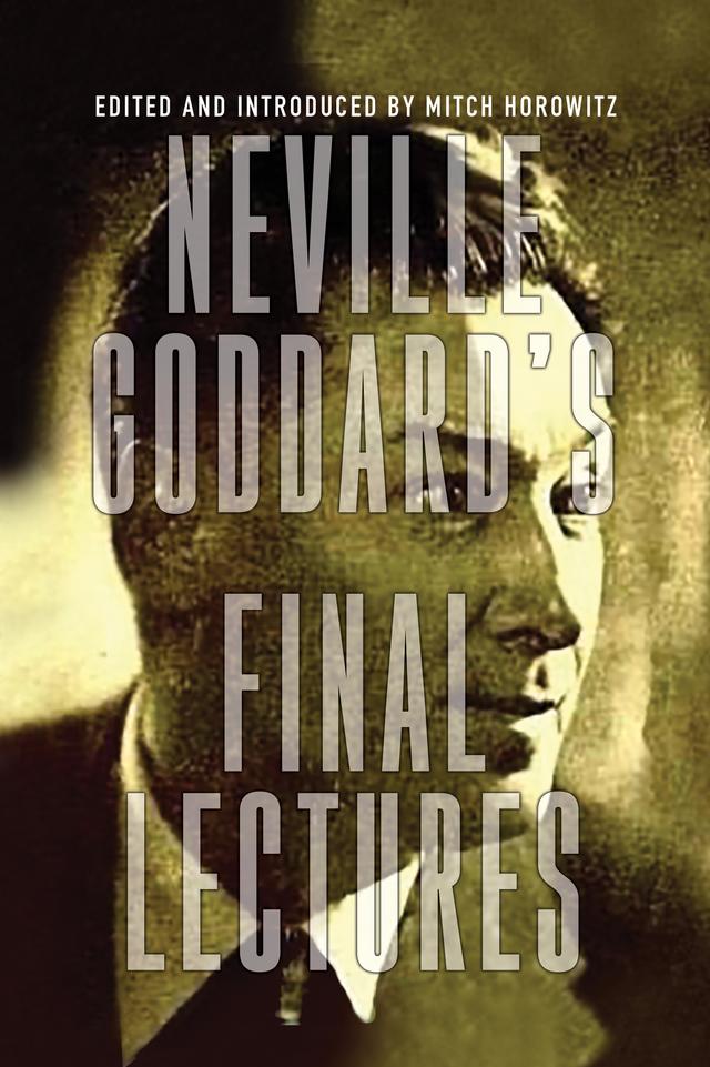 Neville Goddard's Final Lectures by Mitch Horowitz, Neville Goddard
