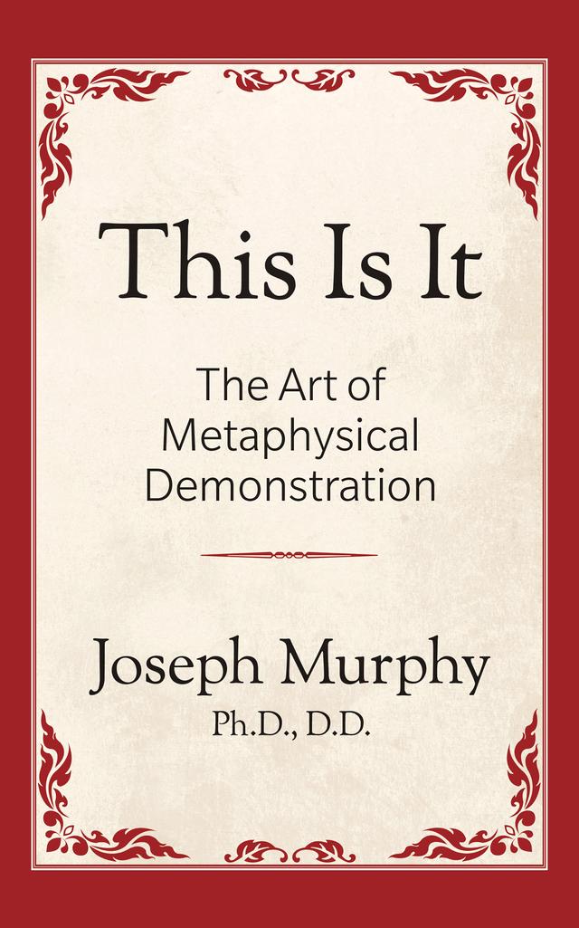 This is It!: The Art of Metaphysical Demonstration by Joseph Murphy Ph.D. D.D.