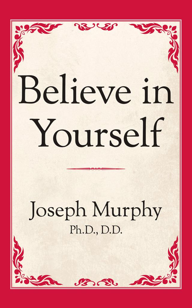 Believe in Yourself by Joseph Murphy Ph.D. D.D.