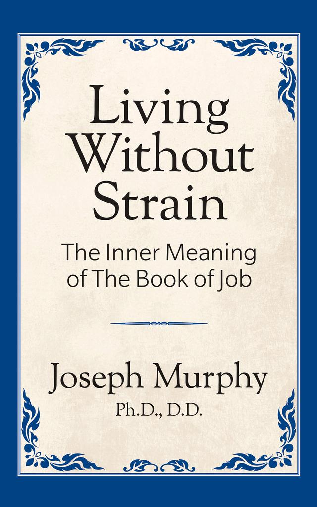 Living Without Strain: The Inner Meaning of the Book of Job by Joseph Murphy Ph.D. D.D
