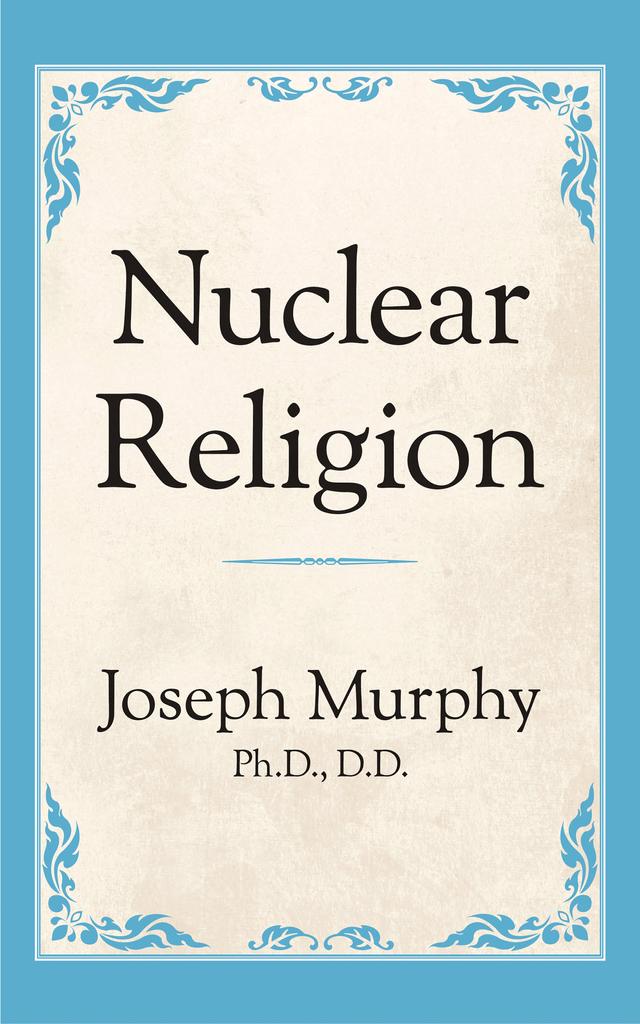 Nuclear Religion by Joseph Murphy Ph.D. D.D.