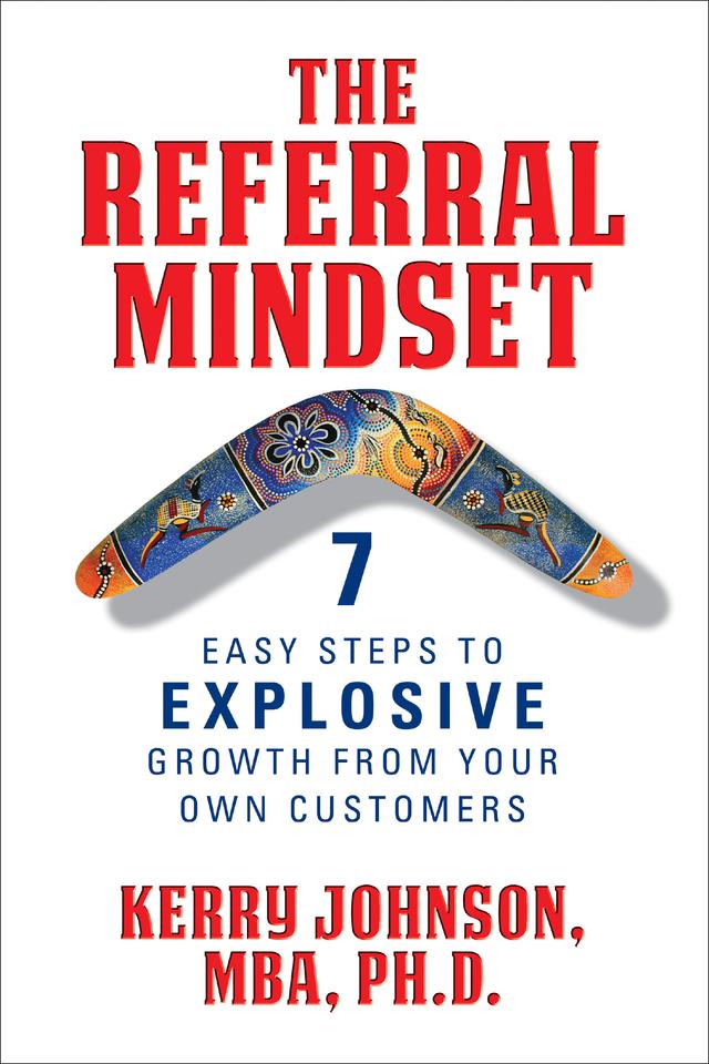 The Referral Mindset by Kerry Johnson, MBA, Ph.D.