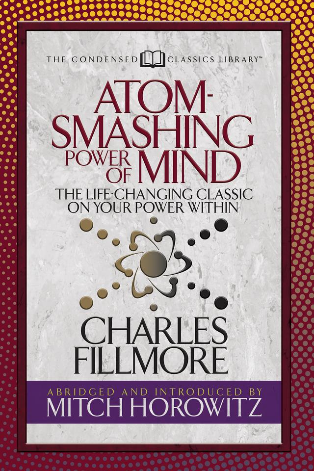 Atom- Smashing Power of Mind (Condensed Classics) by Charles Fillmore, Mitch Horowitz