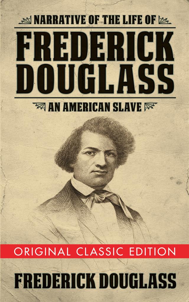 Narrative of the Life of Frederick Douglass (Original Classic Edition) by Frederick Douglass