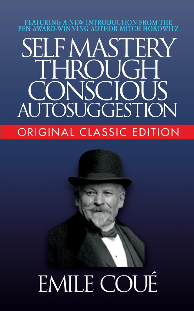 Self-Mastery Through Conscious Autosuggestion (Original Classic Edition) by Emile Coué, Mitch Horowitz