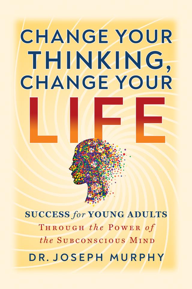 Change Your Thinking, Change Your Life by Dr. Joseph Murphy