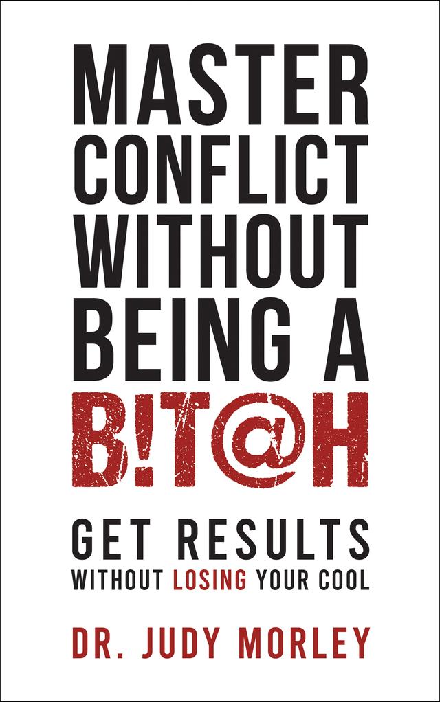 Master Conflict Without Being a Bitch by Dr. Judy Morley