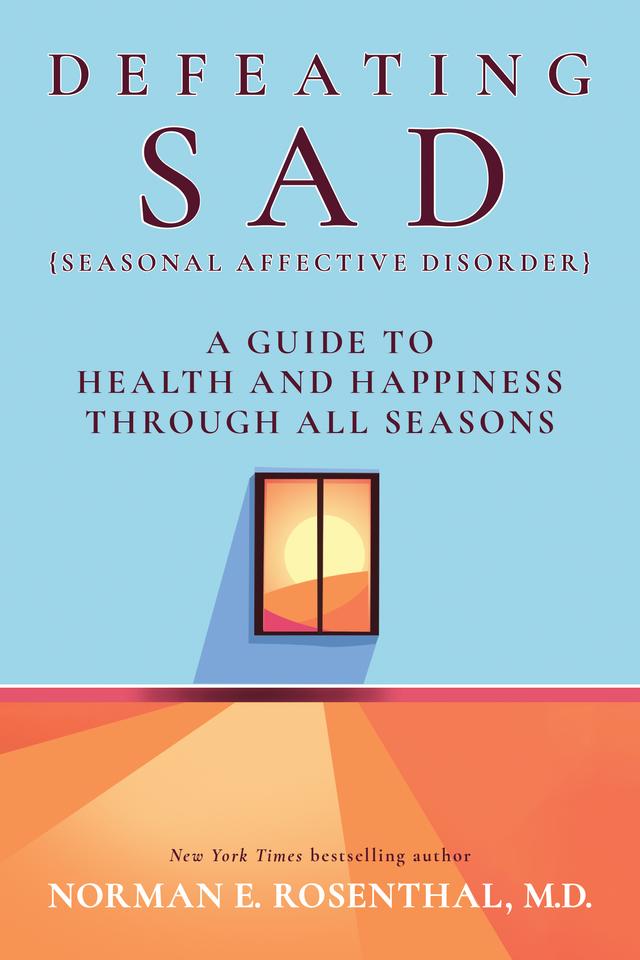Defeating SAD (Seasonal Affective Disorder) by Norman E. Rosenthal M.D.