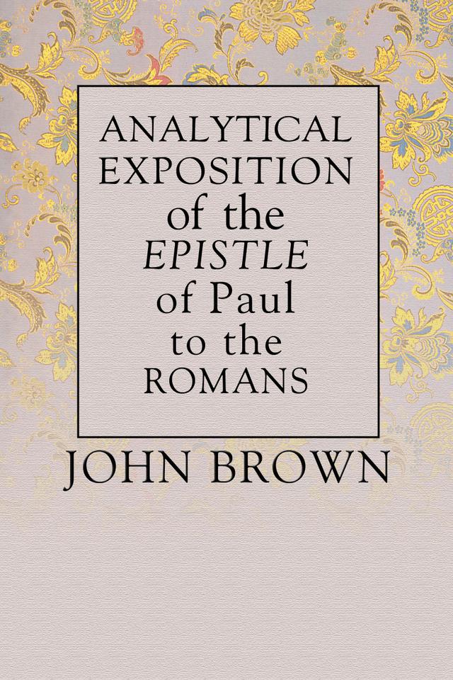 Analytical Exposition of Paul the Apostle to the Romans by John Brown