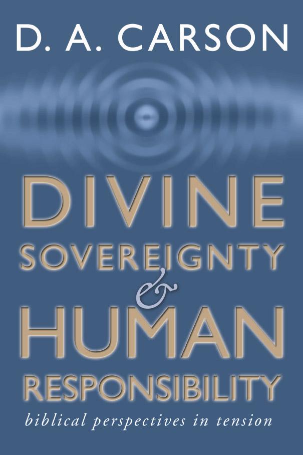 Divine Sovereignty and Human Responsibility by D. A. Carson