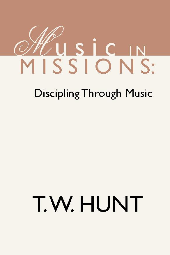 Music in Missions: Discipling Through Music by T.W. Hunt