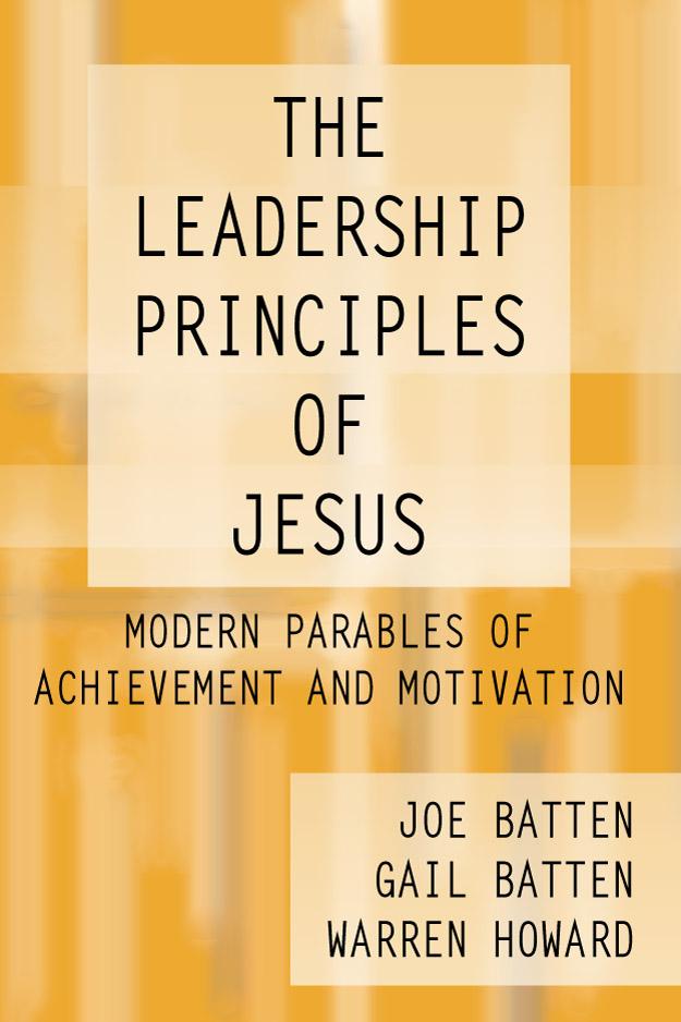 The Leadership Principles of Jesus by Gail Batten, Joe D. Batten, Warren Howard