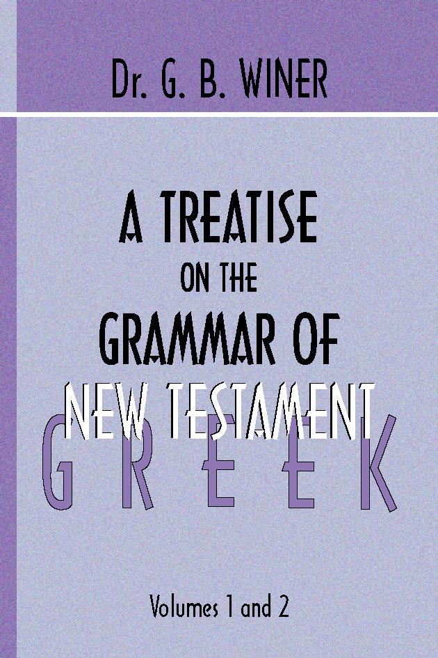 A Treatise on the Grammar of New Testament Greek by G.B. Winer
