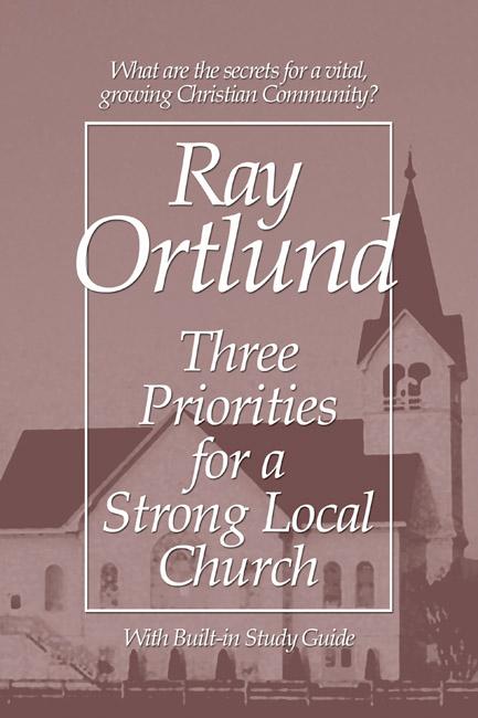 Three Priorities for a Strong Local Church by Ray Ortlund