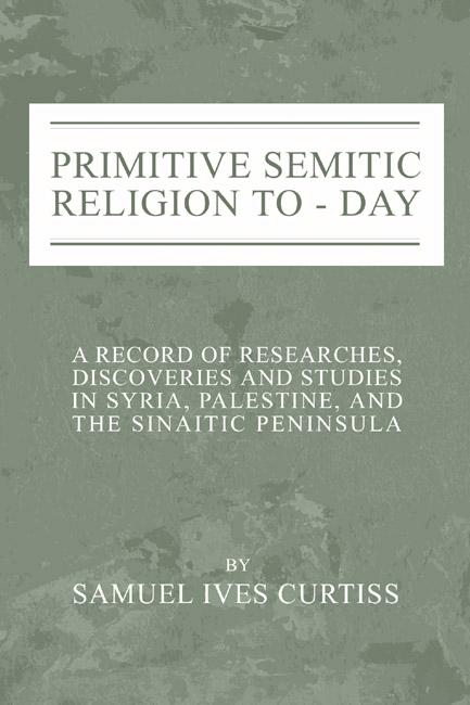 Primitive Semitic Religion Today by Samuel I. Curtiss