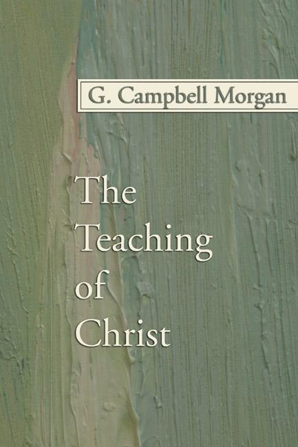 The Teaching of Christ by G. Campbell Morgan