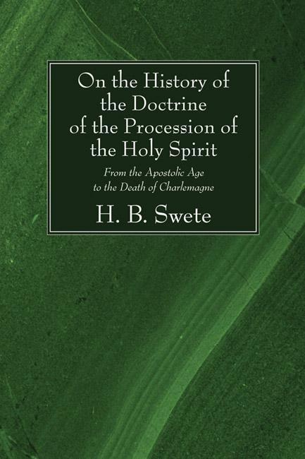 On the History of the Doctrine of the Procession of the Holy Spirit by Henry Barclay Swete