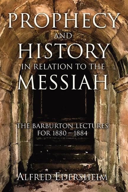 Prophecy and History in Relation to the Messiah by Alfred Edersheim