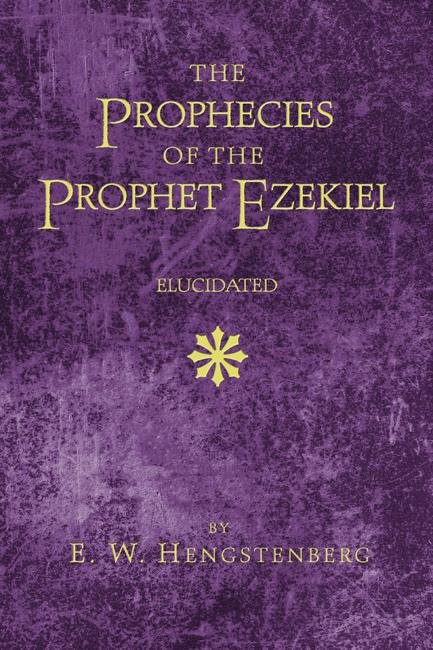 The Prophecies of the Prophet Ezekiel Elucidated by E. W. Hengstenberg