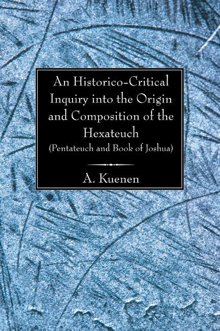 An Historico-Critical Inquiry into the Origin and Composition of the Hexateuch (Pentateuch and Book of Joshua) by A. Kuenen