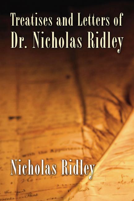 Treatises and Letters of Dr. Nicholas Ridley by Nicholas Ridley