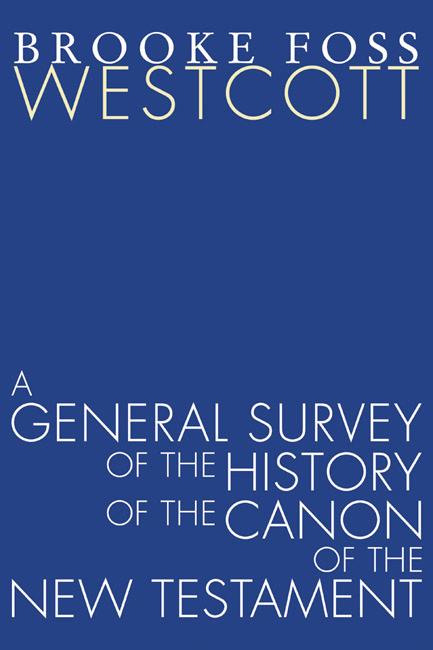 A General Survey of the History of the Canon of the New Testament by B. F. Westcott