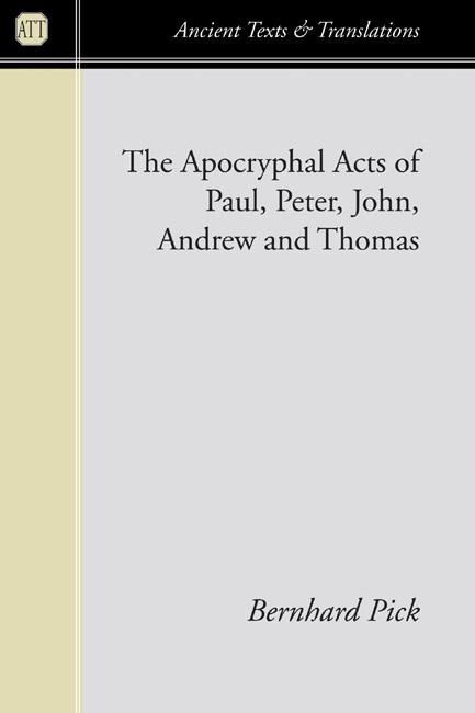 The Apocryphal Acts of Paul, Peter, John, Andrew, and Thomas by Bernhard Pick