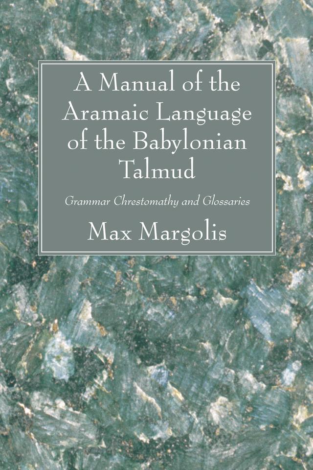 A Manual of the Aramaic Language of the Babylonian Talmud by Max Margolis