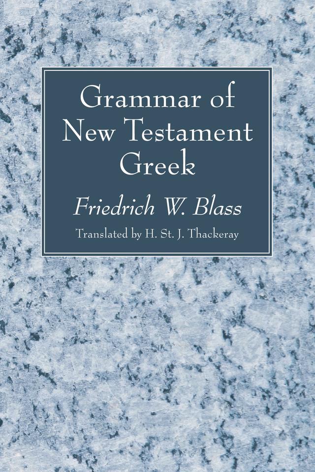 Grammar of New Testament Greek by Friedrich W. Blass, H. St. J. Thackeray