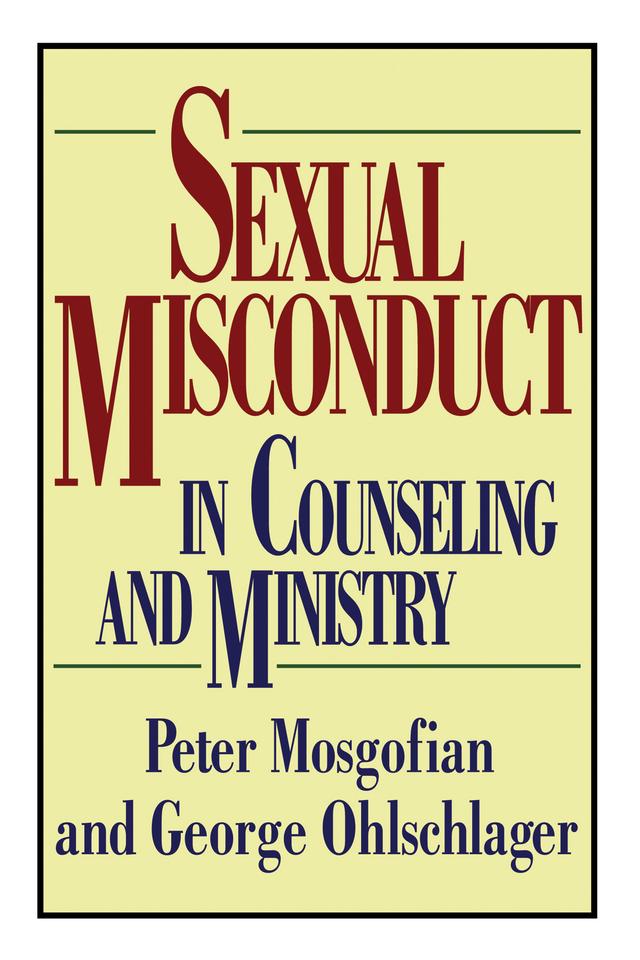 Sexual Misconduct in Counseling and Ministry by George W. Ohlschlager MSW, JD, Peter T. Mosgofian MA