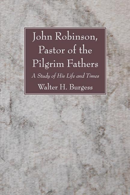 John Robinson, Pastor of the Pilgrim Fathers by Walter H. Burgess
