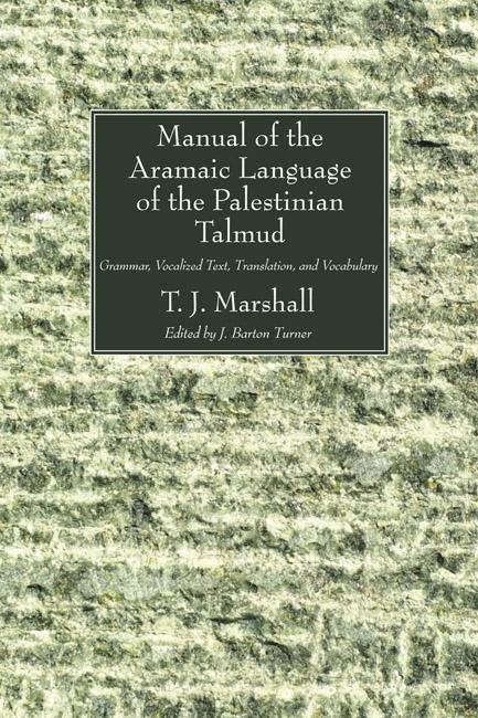 Manual of the Aramaic Language of the Palestinian Talmud by J. Barton Turner, T. J. Marshall