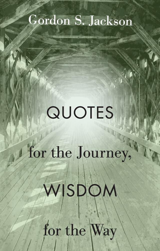 Quotes for the Journey, Wisdom for the Way by Gordon S. Jackson