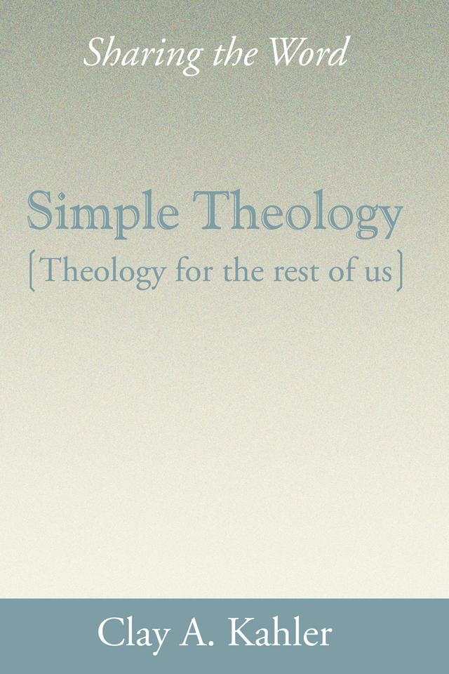 Simple Theology: Theology for the Rest of Us by Clay A. Kahler