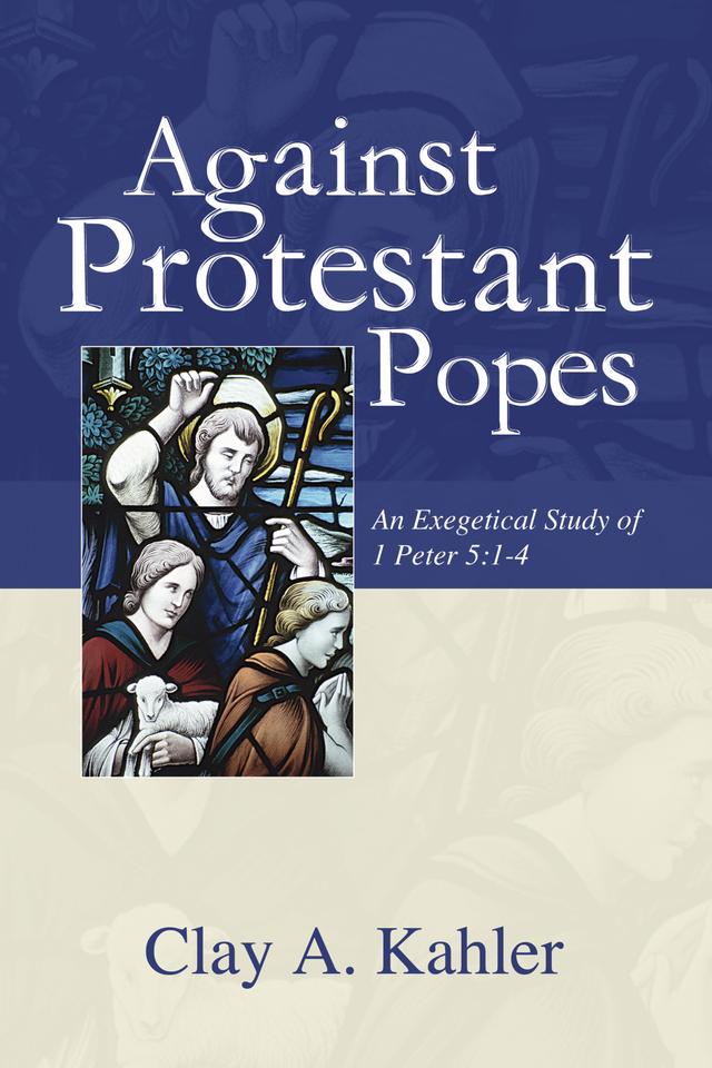 Against Protestant Popes by Clay A. Kahler
