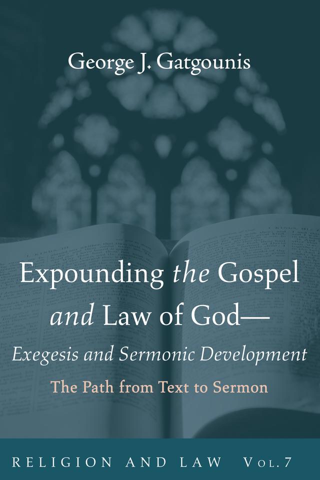 Expounding the Gospel and Law of God—Exegesis and Sermonic Development by George J. Gatgounis