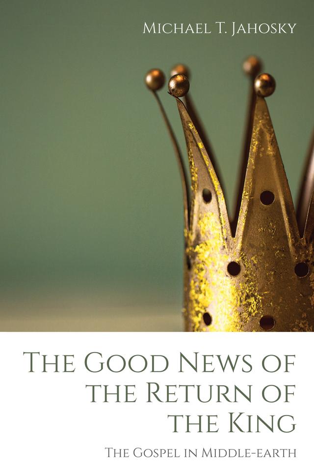 The Good News of the Return of the King by Michael T. Jahosky