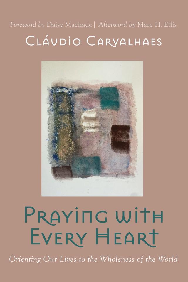 Praying with Every Heart by Cláudio Carvalhaes, Daisy Machado, Marc H. Ellis