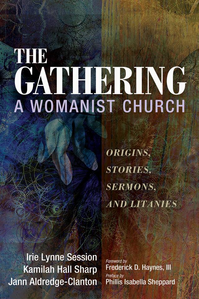 The Gathering, A Womanist Church by Frederick D. Haynes III, Irie Lynne Session, Jann Aldredge-Clanton, Kamilah Hall Sharp, Phillis Isabella Sheppard