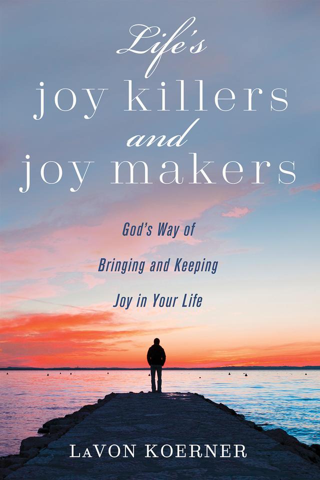 Life’s Joy Killers and Joy Makers by LaVon Koerner